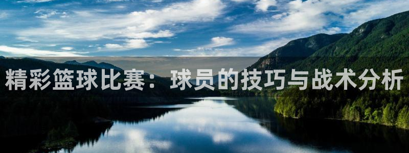 mk体育官方平台登录入口：精彩篮球比赛：球员的技巧与战术分析
